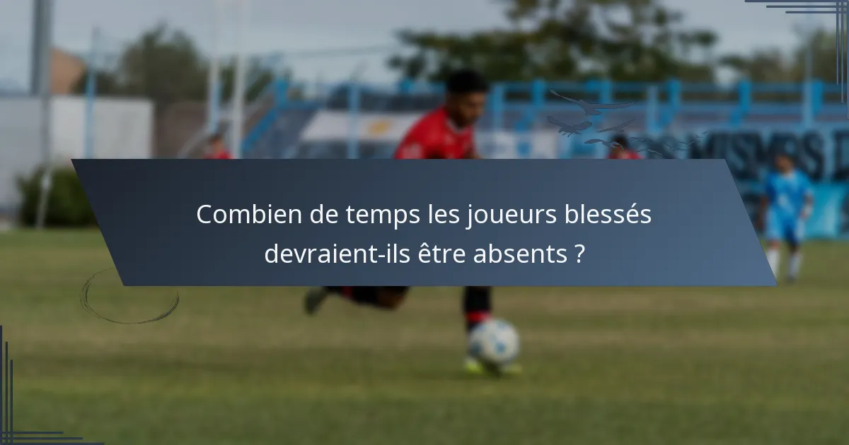 Combien de temps les joueurs blessés devraient-ils être absents ?