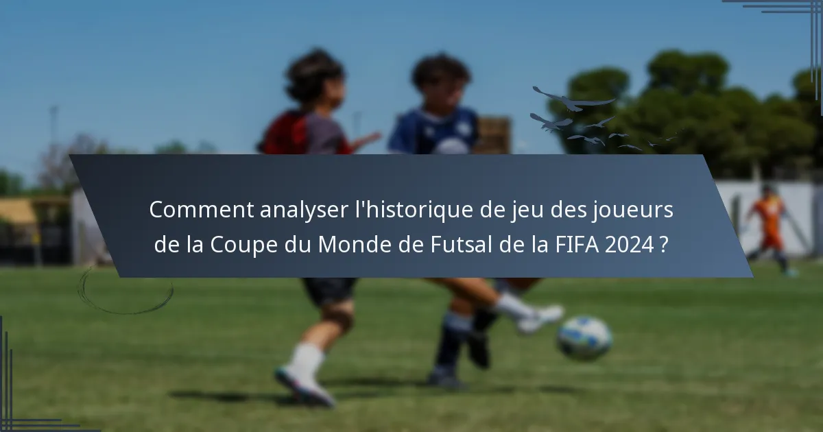 Comment analyser l'historique de jeu des joueurs de la Coupe du Monde de Futsal de la FIFA 2024 ?