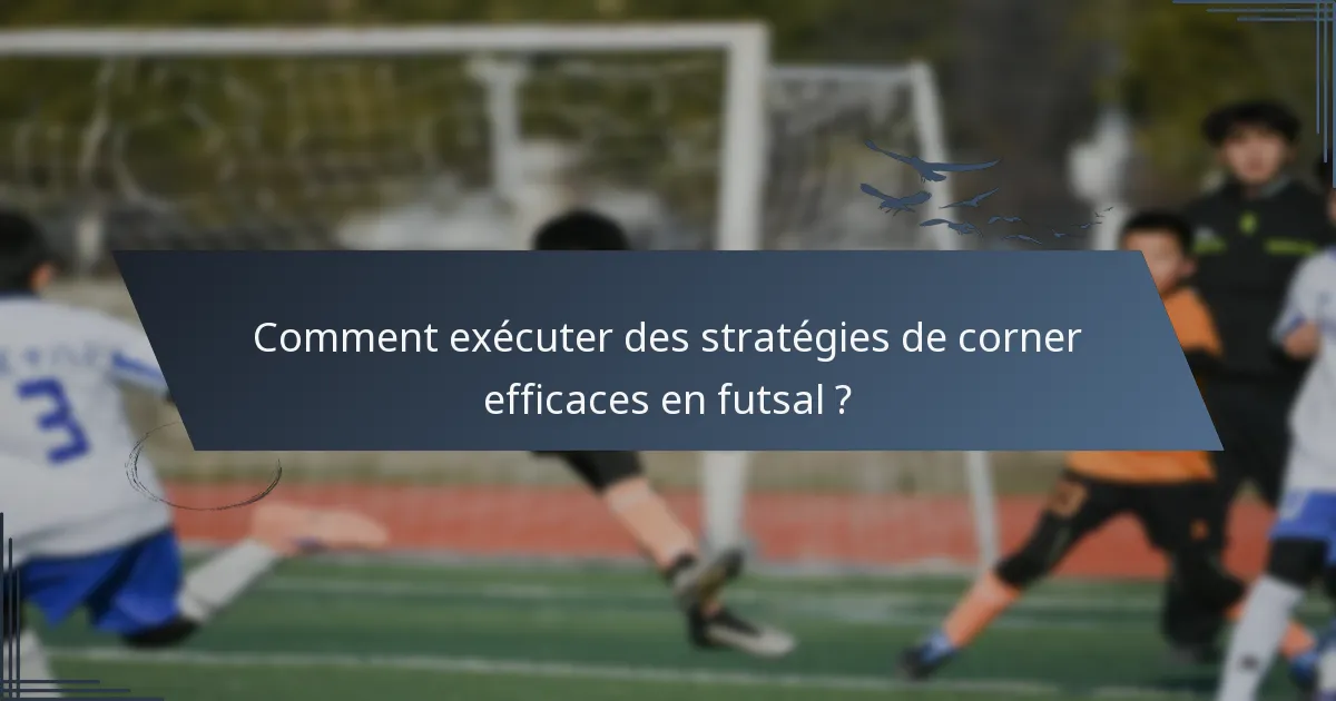 Comment exécuter des stratégies de corner efficaces en futsal ?