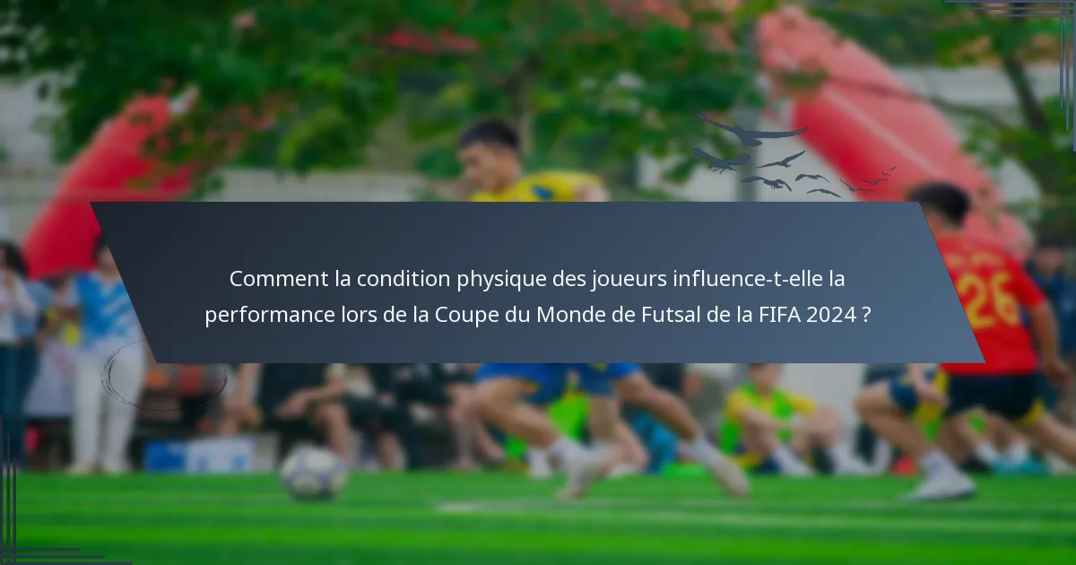 Comment la condition physique des joueurs influence-t-elle la performance lors de la Coupe du Monde de Futsal de la FIFA 2024 ?