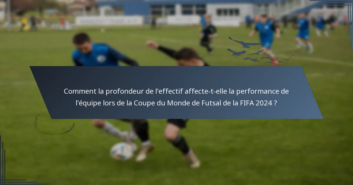 Comment la profondeur de l'effectif affecte-t-elle la performance de l'équipe lors de la Coupe du Monde de Futsal de la FIFA 2024 ?