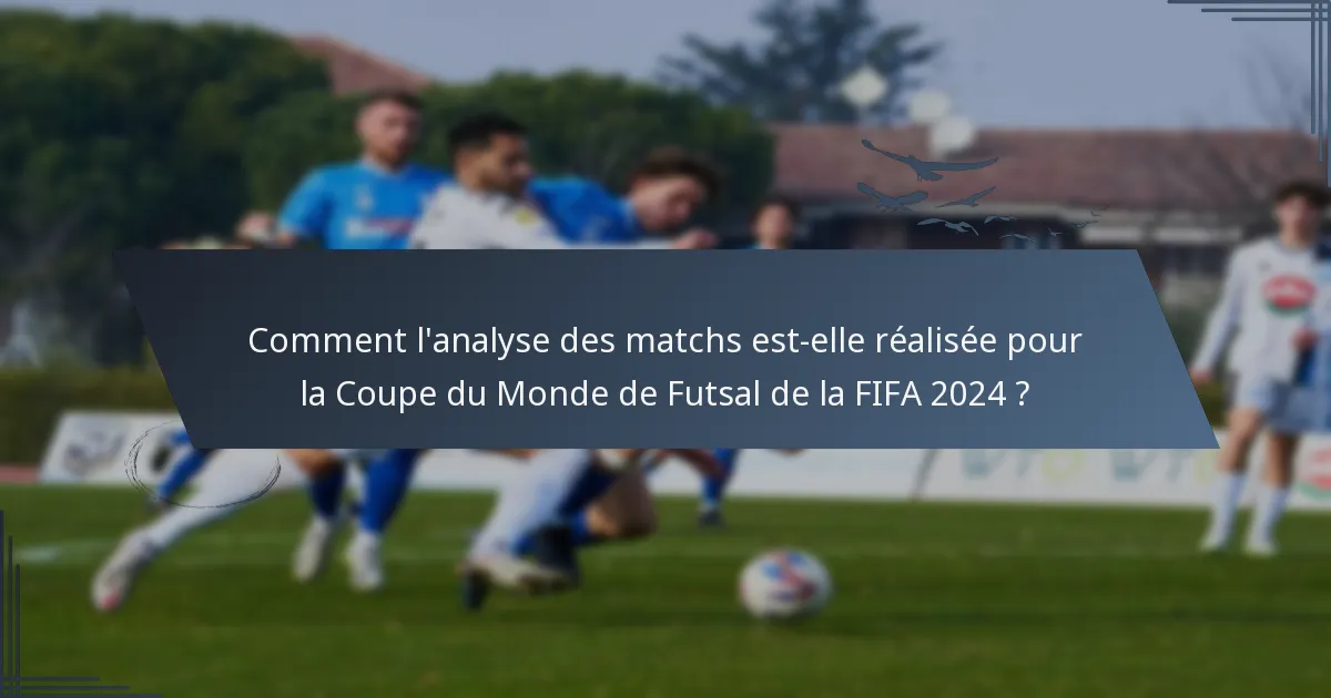 Comment l'analyse des matchs est-elle réalisée pour la Coupe du Monde de Futsal de la FIFA 2024 ?