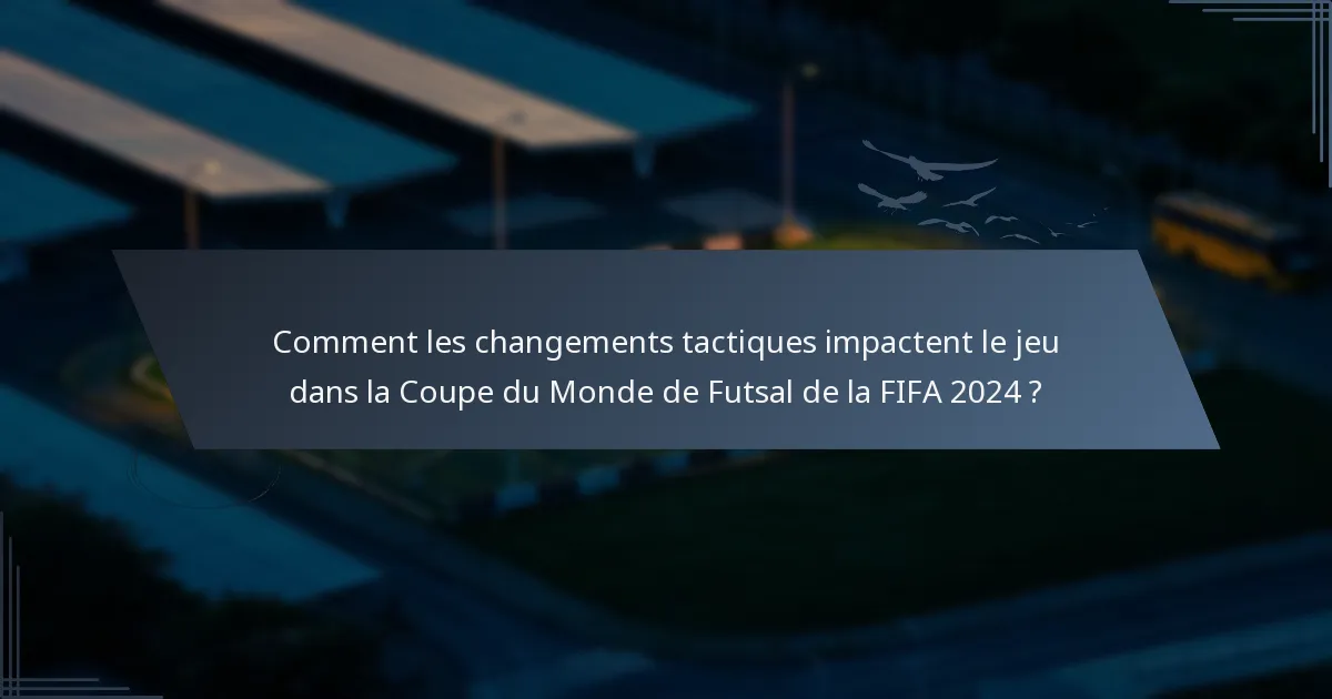 Comment les changements tactiques impactent le jeu dans la Coupe du Monde de Futsal de la FIFA 2024 ?