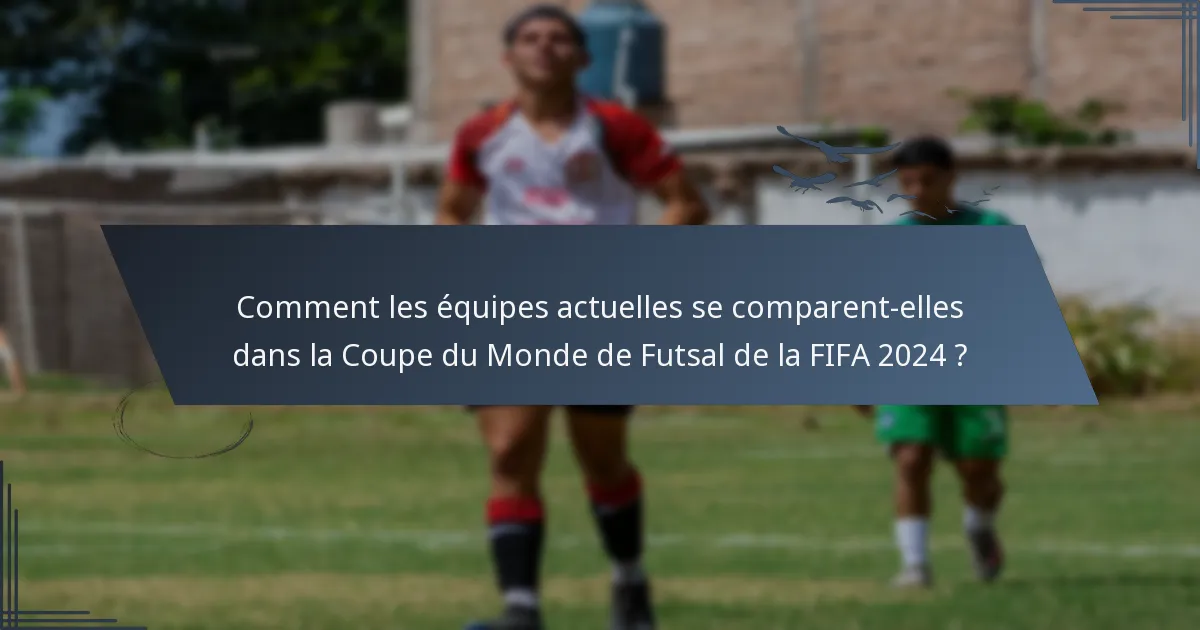 Comment les équipes actuelles se comparent-elles dans la Coupe du Monde de Futsal de la FIFA 2024 ?