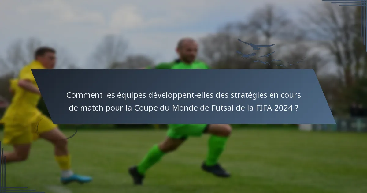 Comment les équipes développent-elles des stratégies en cours de match pour la Coupe du Monde de Futsal de la FIFA 2024 ?
