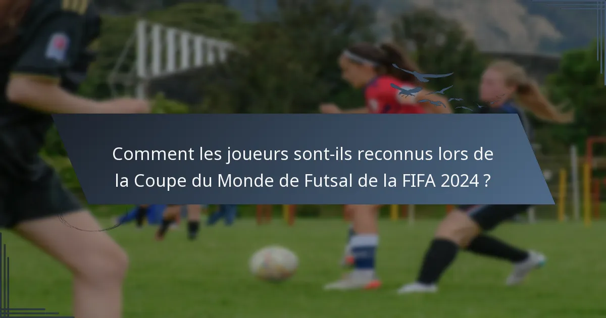 Comment les joueurs sont-ils reconnus lors de la Coupe du Monde de Futsal de la FIFA 2024 ?
