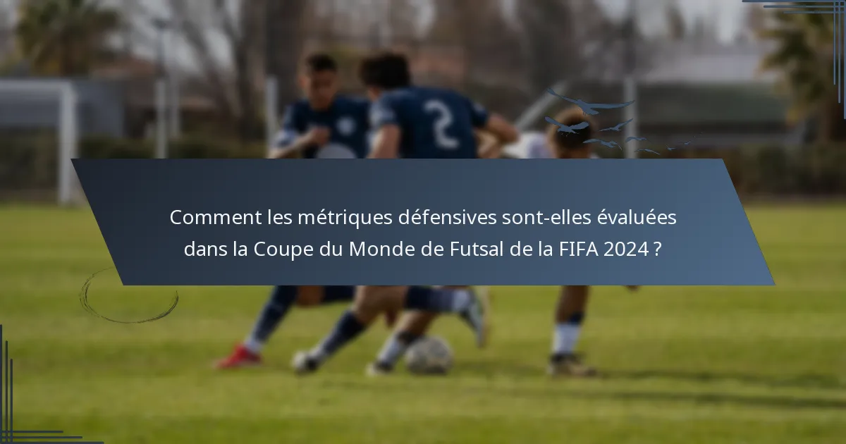 Comment les métriques défensives sont-elles évaluées dans la Coupe du Monde de Futsal de la FIFA 2024 ?