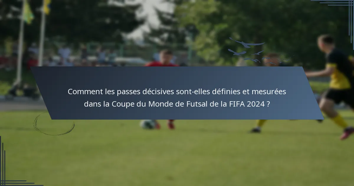 Comment les passes décisives sont-elles définies et mesurées dans la Coupe du Monde de Futsal de la FIFA 2024 ?