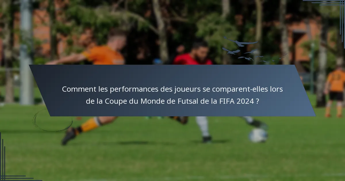 Comment les performances des joueurs se comparent-elles lors de la Coupe du Monde de Futsal de la FIFA 2024 ?