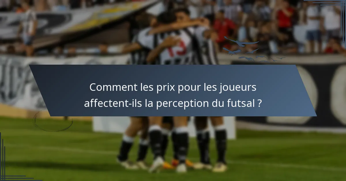 Comment les prix pour les joueurs affectent-ils la perception du futsal ?