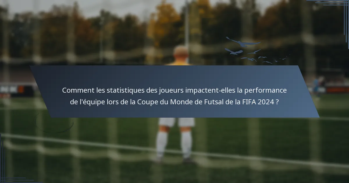 Comment les statistiques des joueurs impactent-elles la performance de l'équipe lors de la Coupe du Monde de Futsal de la FIFA 2024 ?