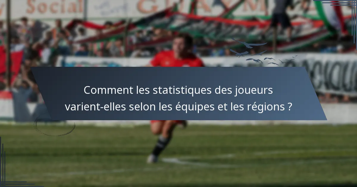 Comment les statistiques des joueurs varient-elles selon les équipes et les régions ?