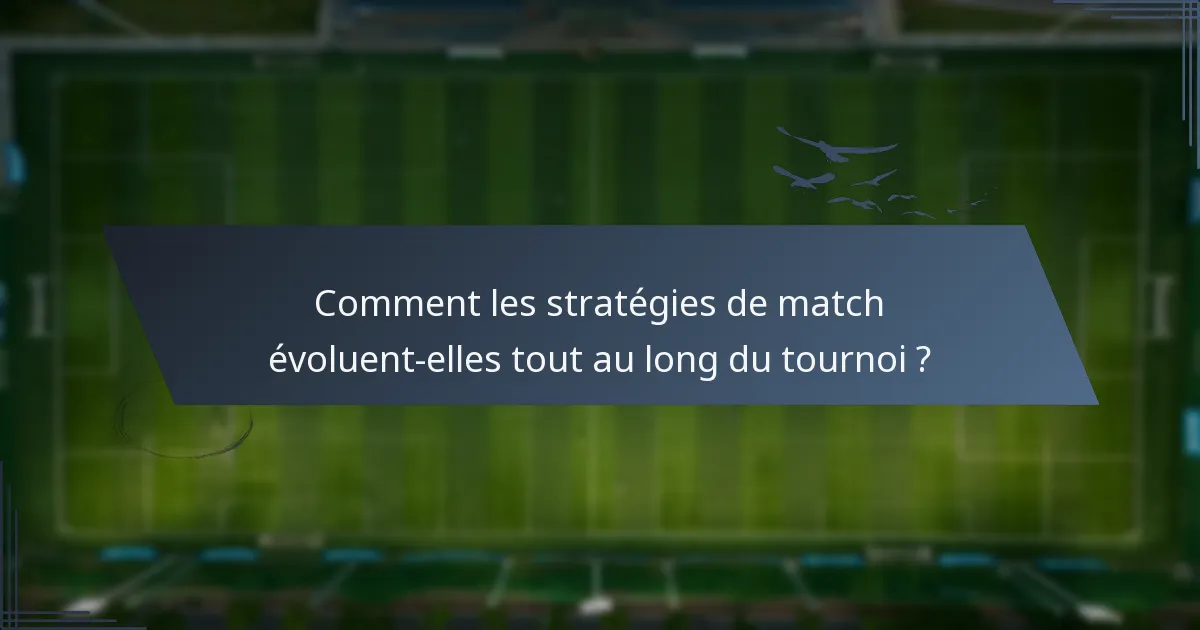 Comment les stratégies de match évoluent-elles tout au long du tournoi ?
