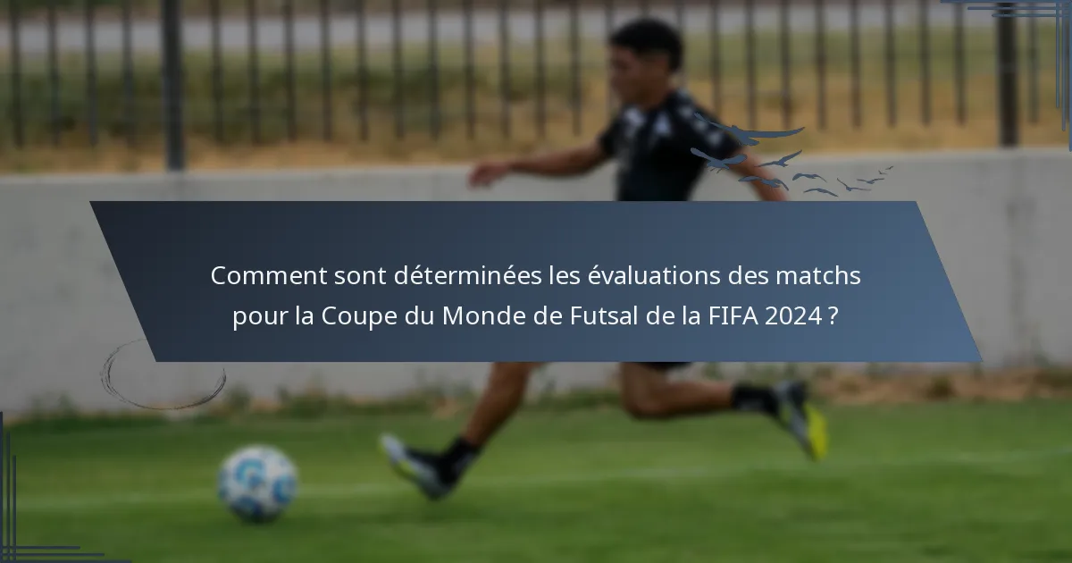 Comment sont déterminées les évaluations des matchs pour la Coupe du Monde de Futsal de la FIFA 2024 ?
