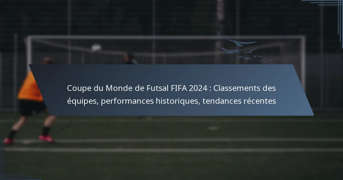 Coupe du Monde de Futsal FIFA 2024 : Classements des équipes, performances historiques, tendances récentes