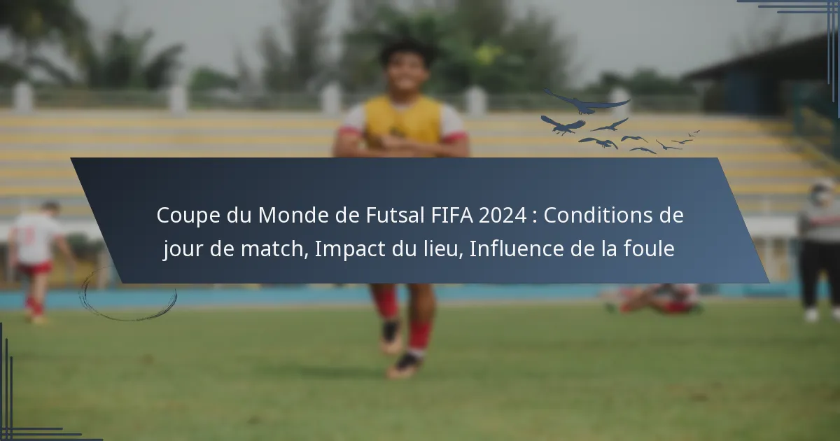 Coupe du Monde de Futsal FIFA 2024 : Conditions de jour de match, Impact du lieu, Influence de la foule