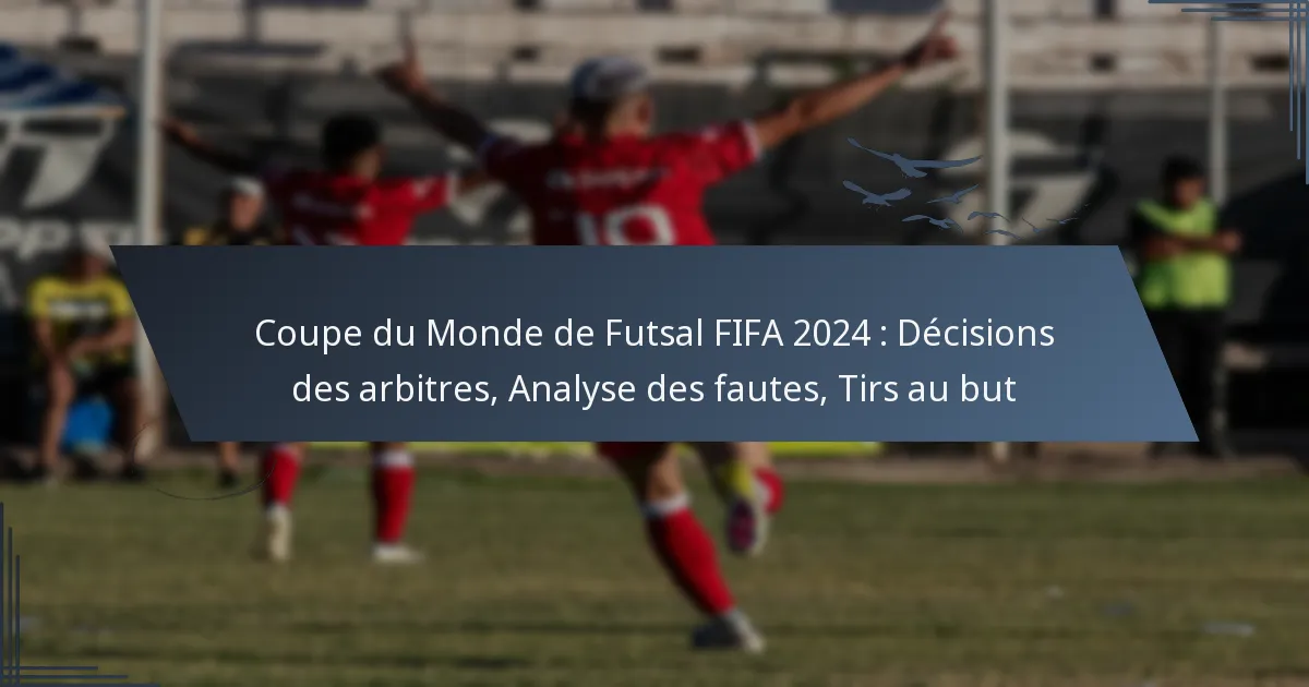 Coupe du Monde de Futsal FIFA 2024 : Décisions des arbitres, Analyse des fautes, Tirs au but