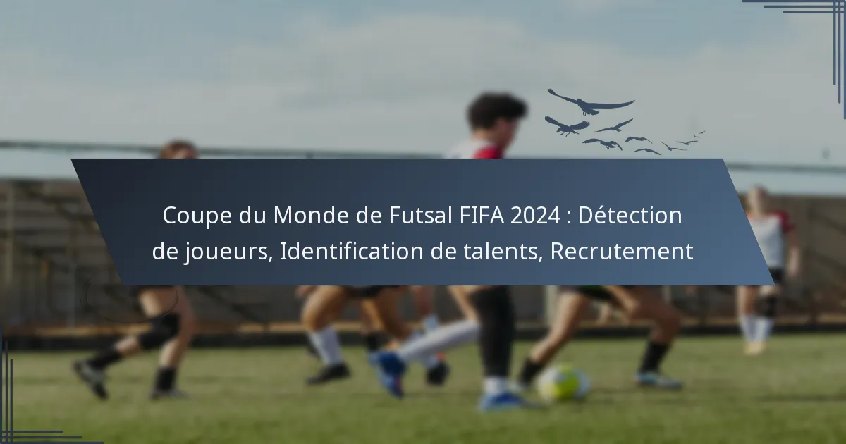 Coupe du Monde de Futsal FIFA 2024 : Détection de joueurs, Identification de talents, Recrutement