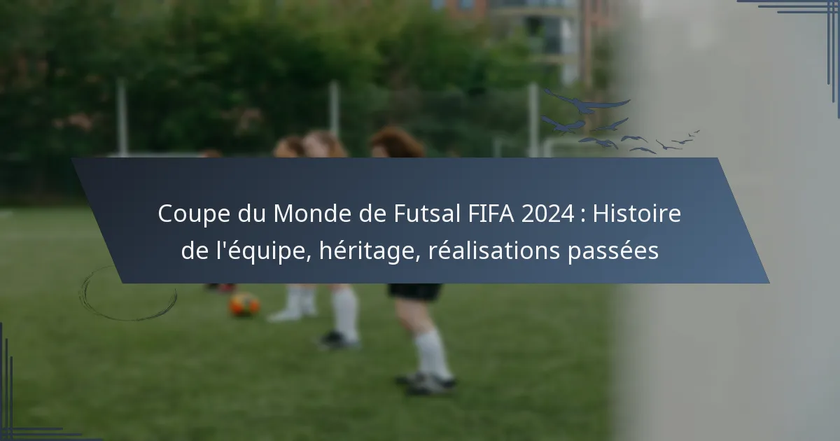 Coupe du Monde de Futsal FIFA 2024 : Histoire de l’équipe, héritage, réalisations passées