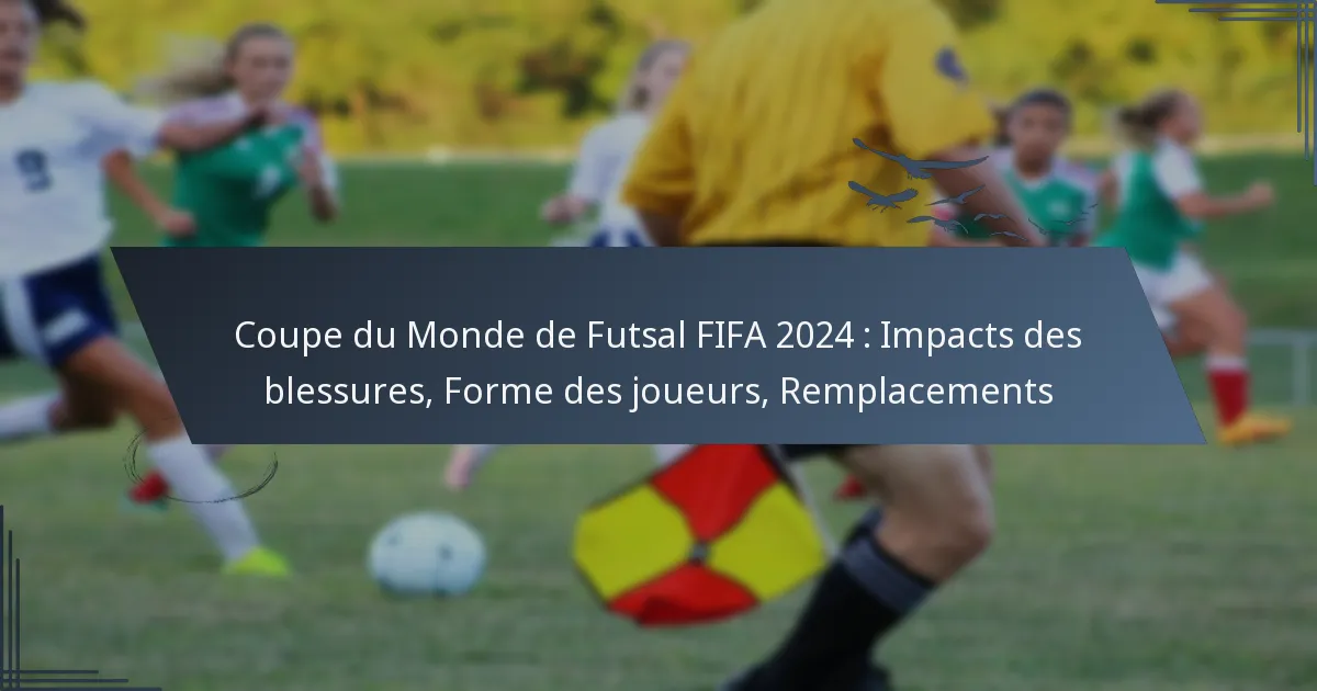 Coupe du Monde de Futsal FIFA 2024 : Impacts des blessures, Forme des joueurs, Remplacements