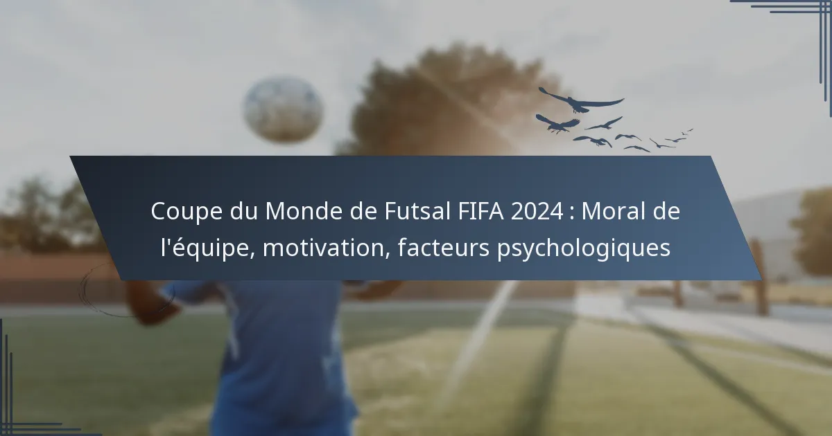Coupe du Monde de Futsal FIFA 2024 : Moral de l’équipe, motivation, facteurs psychologiques