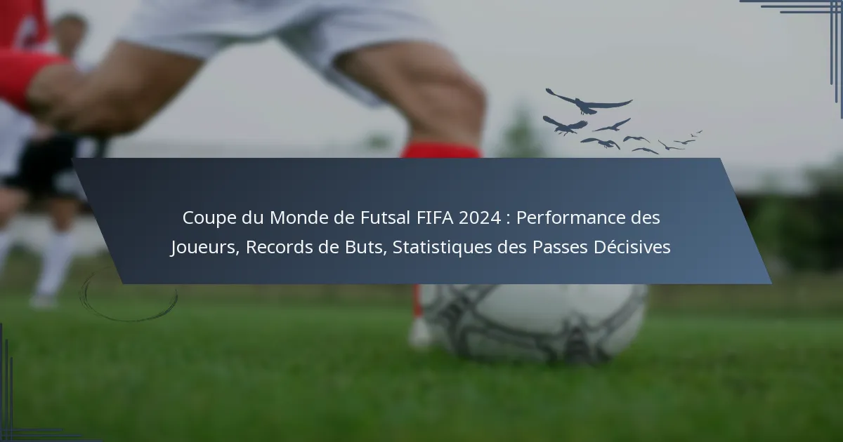 Coupe du Monde de Futsal FIFA 2024 : Performance des Joueurs, Records de Buts, Statistiques des Passes Décisives