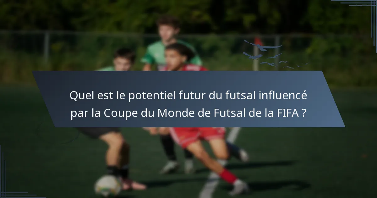 Quel est le potentiel futur du futsal influencé par la Coupe du Monde de Futsal de la FIFA ?