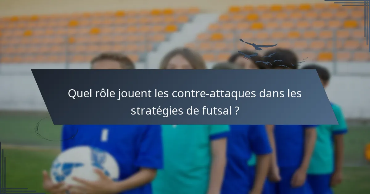 Quel rôle jouent les contre-attaques dans les stratégies de futsal ?