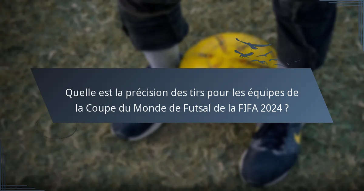 Quelle est la précision des tirs pour les équipes de la Coupe du Monde de Futsal de la FIFA 2024 ?