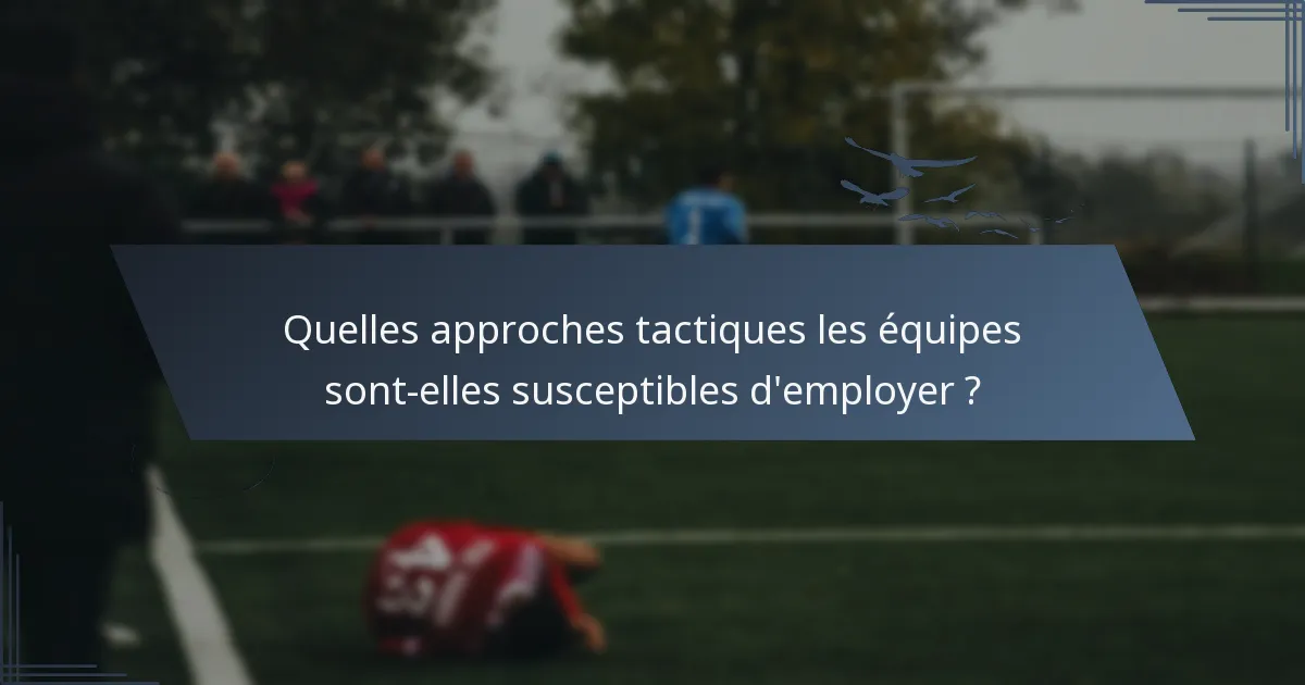 Quelles approches tactiques les équipes sont-elles susceptibles d'employer ?