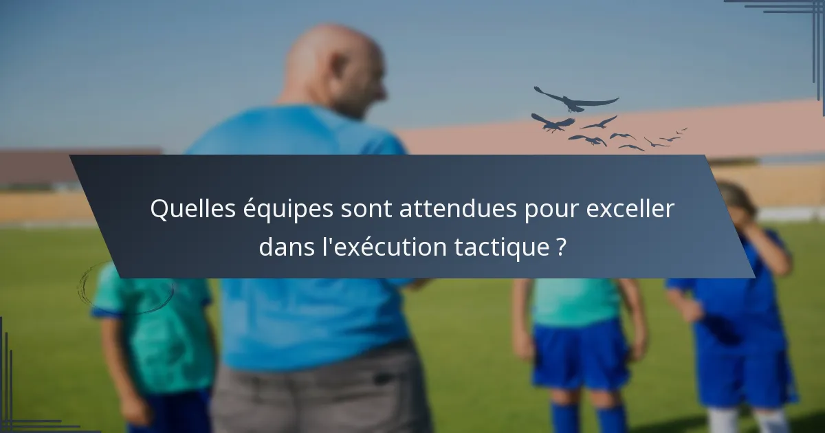 Quelles équipes sont attendues pour exceller dans l'exécution tactique ?