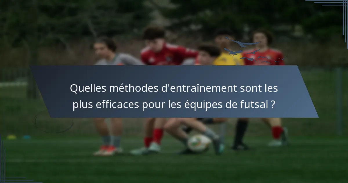 Quelles méthodes d'entraînement sont les plus efficaces pour les équipes de futsal ?