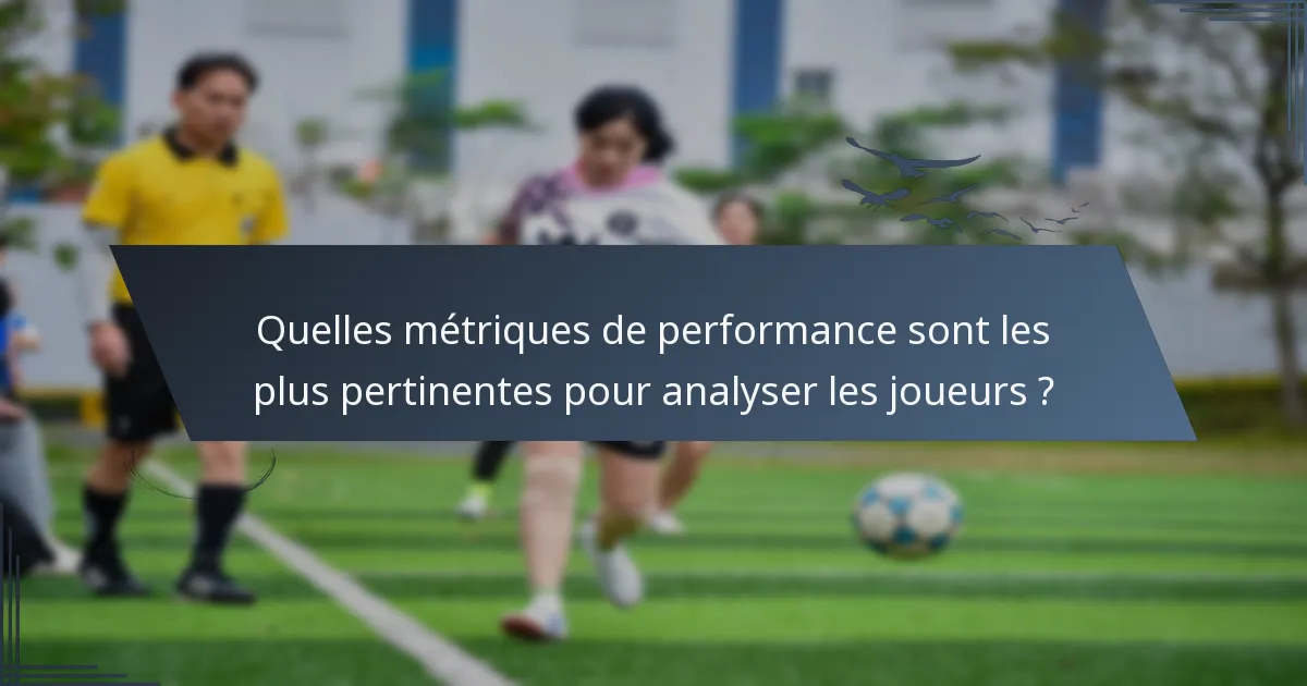 Quelles métriques de performance sont les plus pertinentes pour analyser les joueurs ?