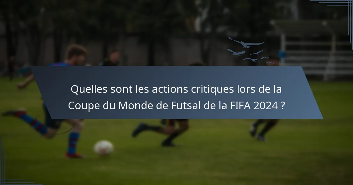 Quelles sont les actions critiques lors de la Coupe du Monde de Futsal de la FIFA 2024 ?