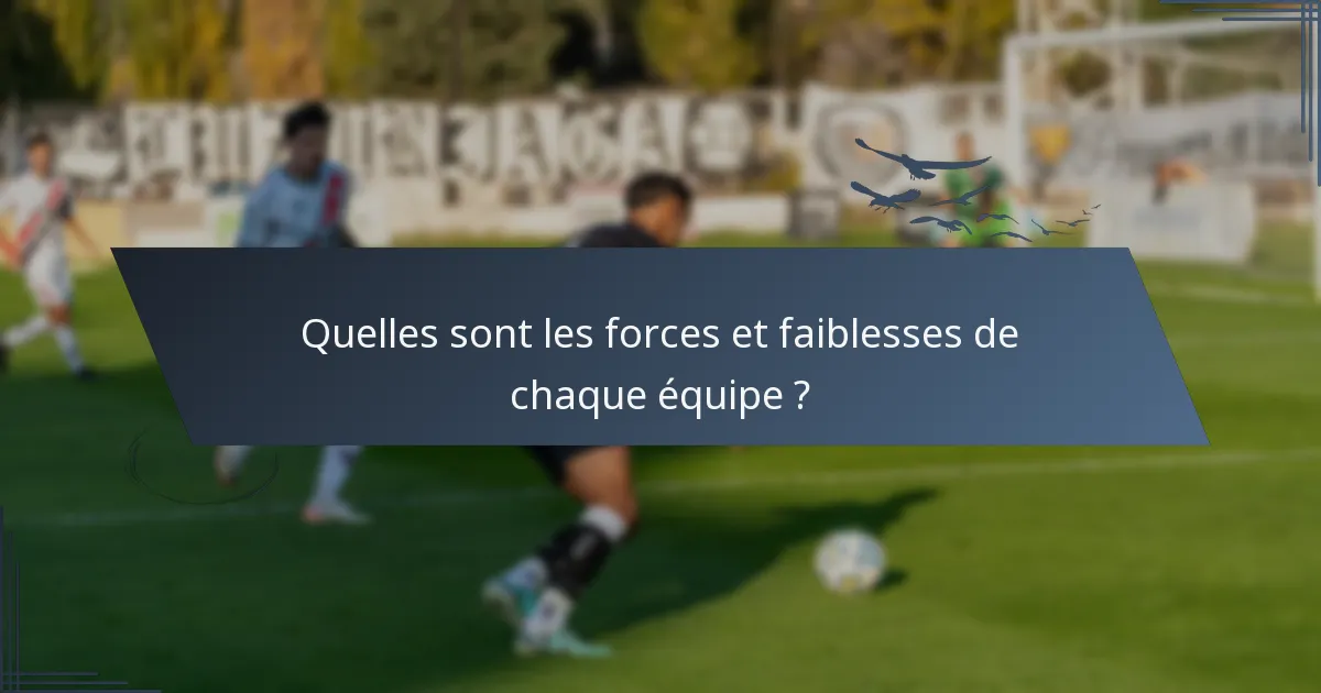 Quelles sont les forces et faiblesses de chaque équipe ?