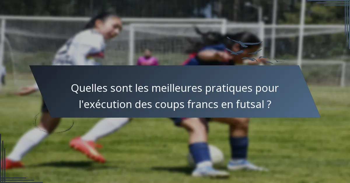 Quelles sont les meilleures pratiques pour l'exécution des coups francs en futsal ?