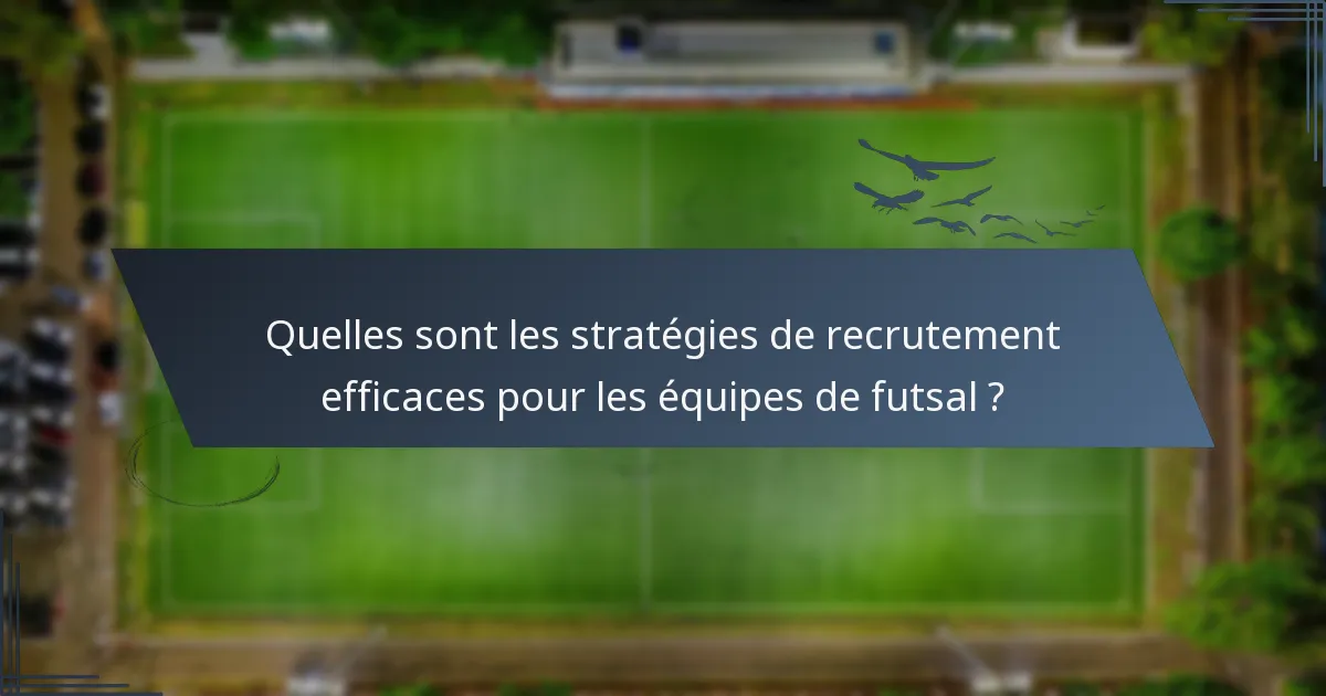 Quelles sont les stratégies de recrutement efficaces pour les équipes de futsal ?