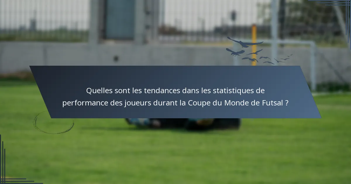 Quelles sont les tendances dans les statistiques de performance des joueurs durant la Coupe du Monde de Futsal ?