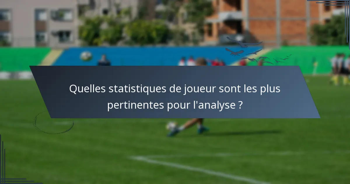 Quelles statistiques de joueur sont les plus pertinentes pour l'analyse ?