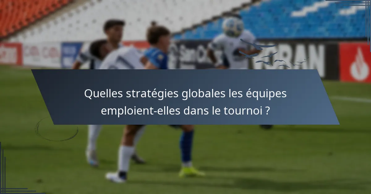 Quelles stratégies globales les équipes emploient-elles dans le tournoi ?