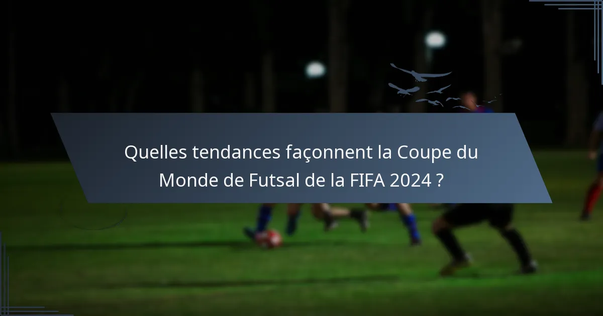Quelles tendances façonnent la Coupe du Monde de Futsal de la FIFA 2024 ?