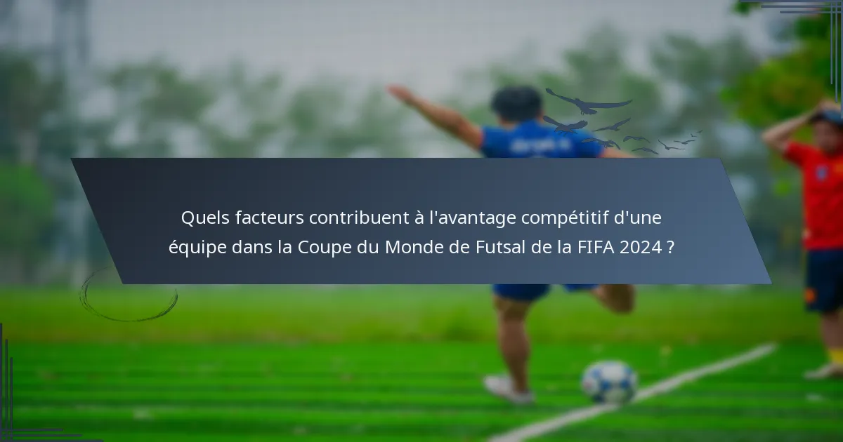 Quels facteurs contribuent à l'avantage compétitif d'une équipe dans la Coupe du Monde de Futsal de la FIFA 2024 ?