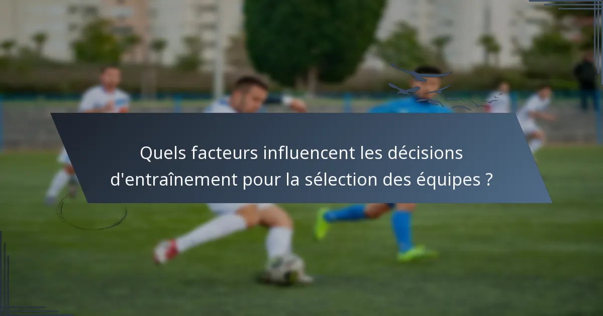 Quels facteurs influencent les décisions d'entraînement pour la sélection des équipes ?