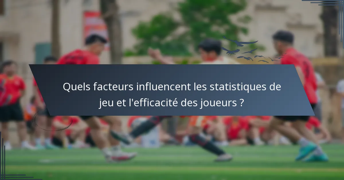 Quels facteurs influencent les statistiques de jeu et l'efficacité des joueurs ?