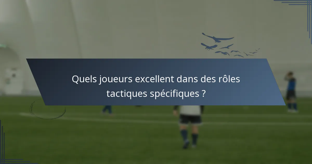 Quels joueurs excellent dans des rôles tactiques spécifiques ?
