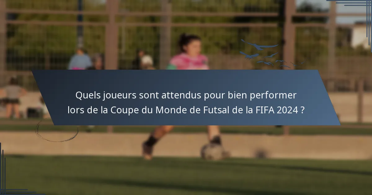 Quels joueurs sont attendus pour bien performer lors de la Coupe du Monde de Futsal de la FIFA 2024 ?