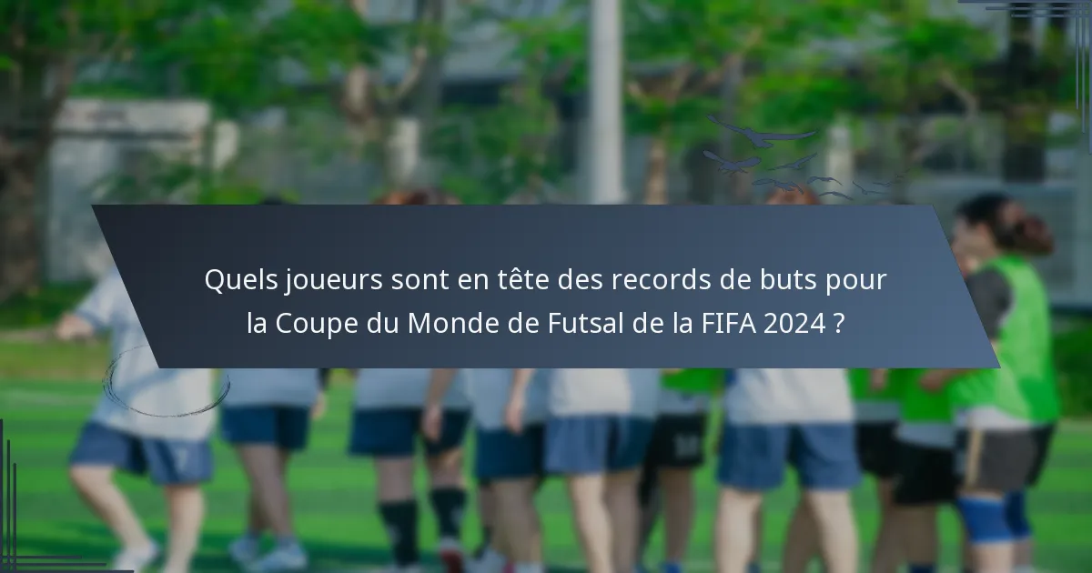 Quels joueurs sont en tête des records de buts pour la Coupe du Monde de Futsal de la FIFA 2024 ?
