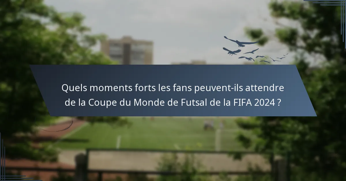 Quels moments forts les fans peuvent-ils attendre de la Coupe du Monde de Futsal de la FIFA 2024 ?