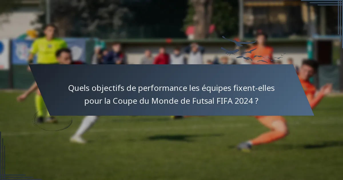 Quels objectifs de performance les équipes fixent-elles pour la Coupe du Monde de Futsal FIFA 2024 ?