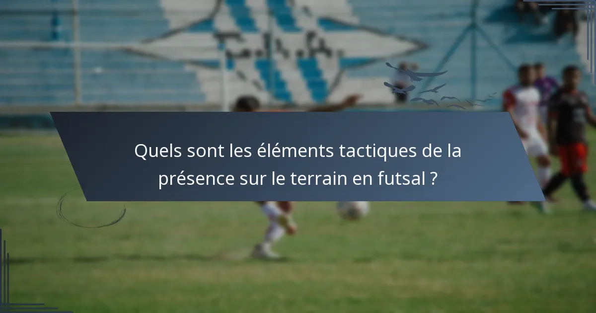 Quels sont les éléments tactiques de la présence sur le terrain en futsal ?